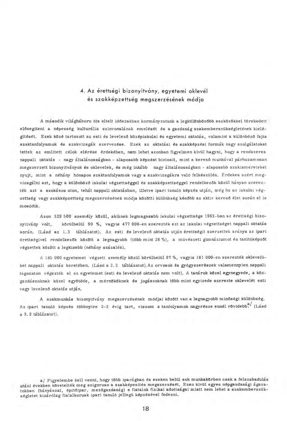 Ezek közé tartozott az esti és levele ző középiskolai és egyetem i oktatás, valamint a különböző fajta szaktanfolyam ok és szakvizsgák sz e rv e z é se.