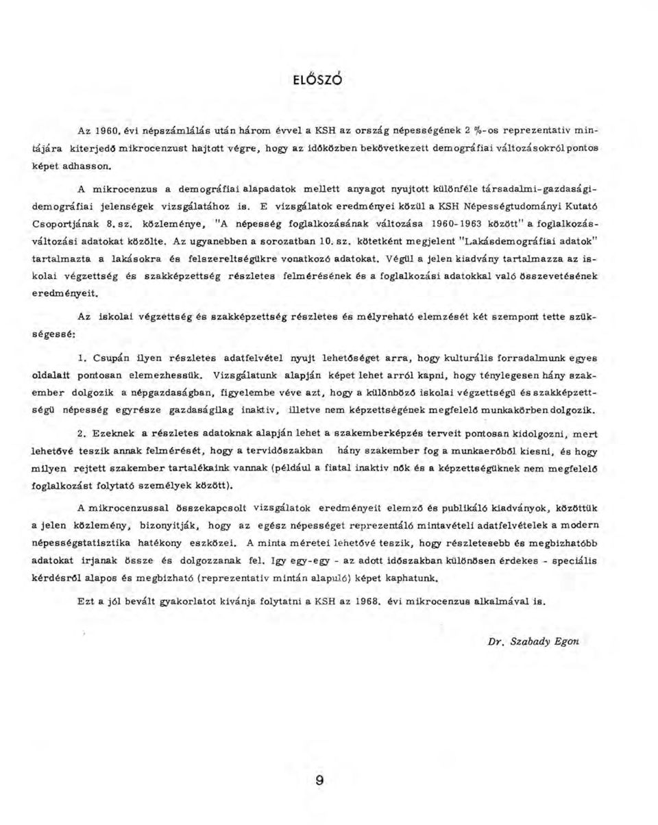 áltozások ról pontos képet adhasson. A m ik rocen zu s a dem ográfiai alapadatok m ellett anyagot nyújtott különféle tá rsadalm i-ga zd aságidem ográfiai jelen ségek vizsgálatához is.