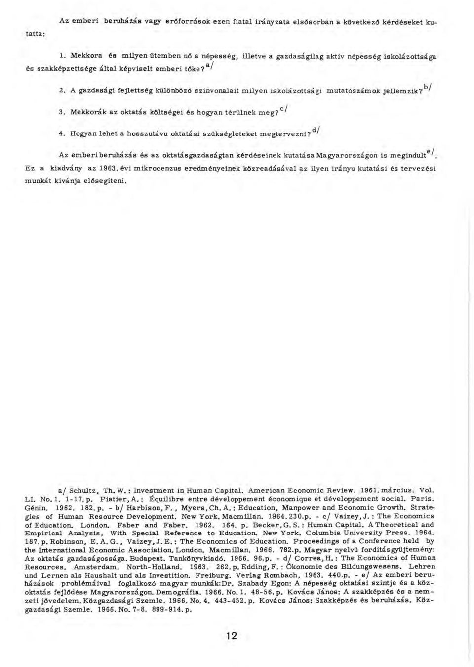 A gazdasági fejlettség különböző színvonalait m ilyen iskolázottsági m utatószám ok j e l l e m z i k? ^ 3. M ekkorák az oktatás költségei és hogyan térülnek m e g? C/ 4.