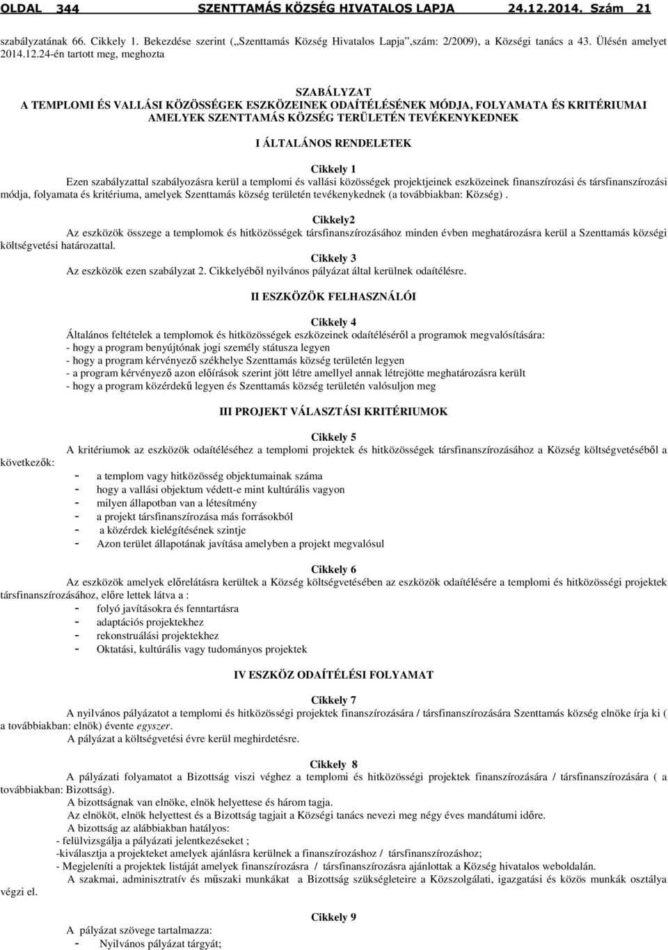 RENDELETEK Cikkely 1 Ezen szabályzattal szabályozásra kerül a templomi és vallási közösségek projektjeinek eszközeinek finanszírozási és társfinanszírozási módja, folyamata és kritériuma, amelyek
