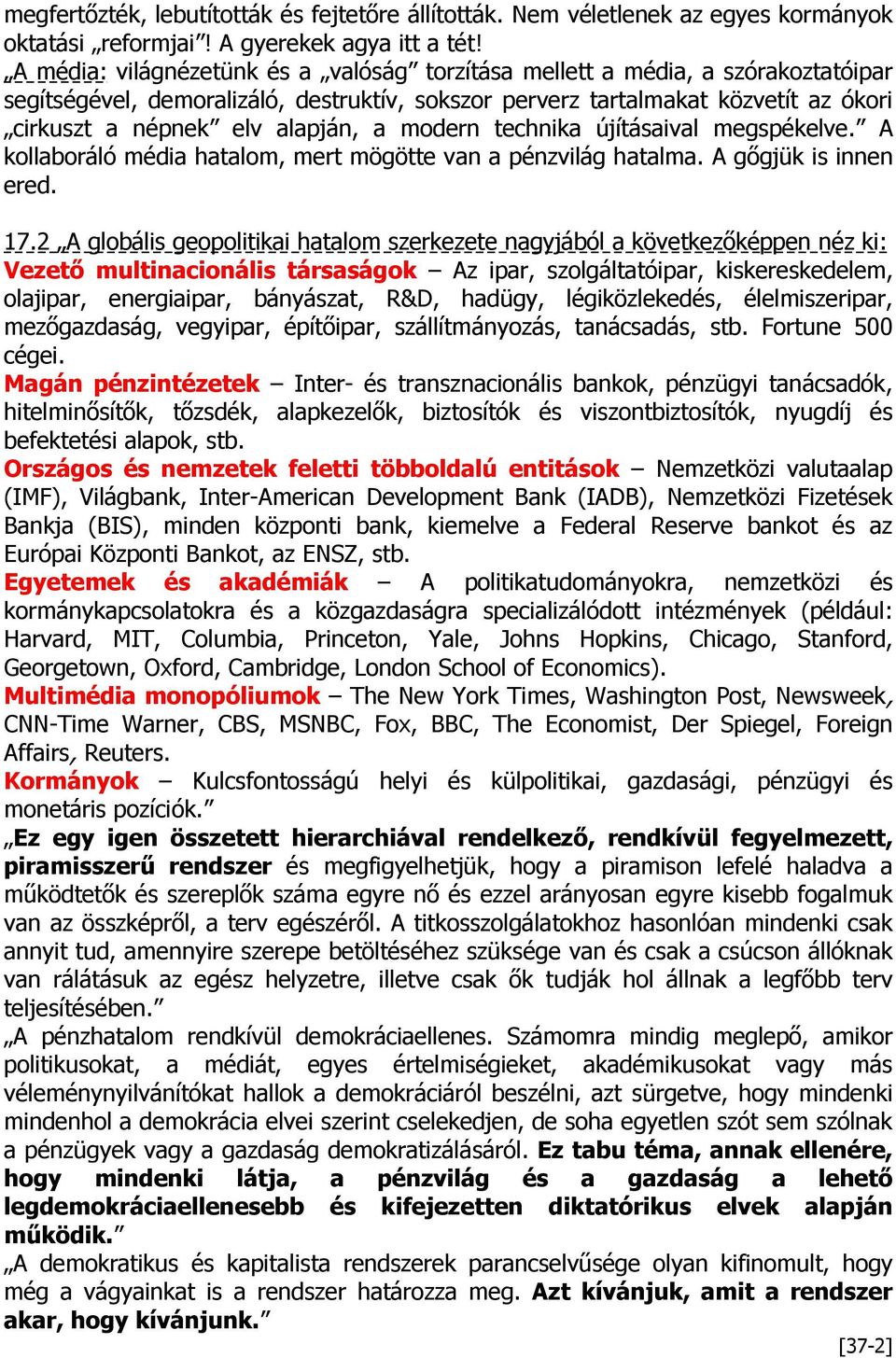 a modern technika újításaival megspékelve. A kollaboráló média hatalom, mert mögötte van a pénzvilág hatalma. A gıgjük is innen ered. 17.