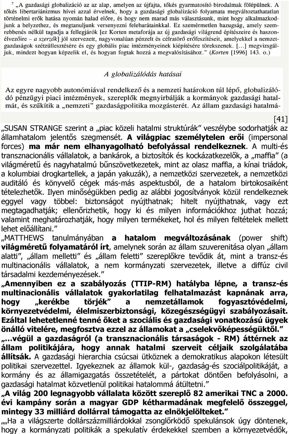 A multi-és transznacionális vállalatok, a bankárok, a biztosítók és kockázatkezelık, a maffia (a világmérető és nagyhatalmú bőnszövetkezetek, mint az olasz maffia, a kínai triádok, a kolumbiai