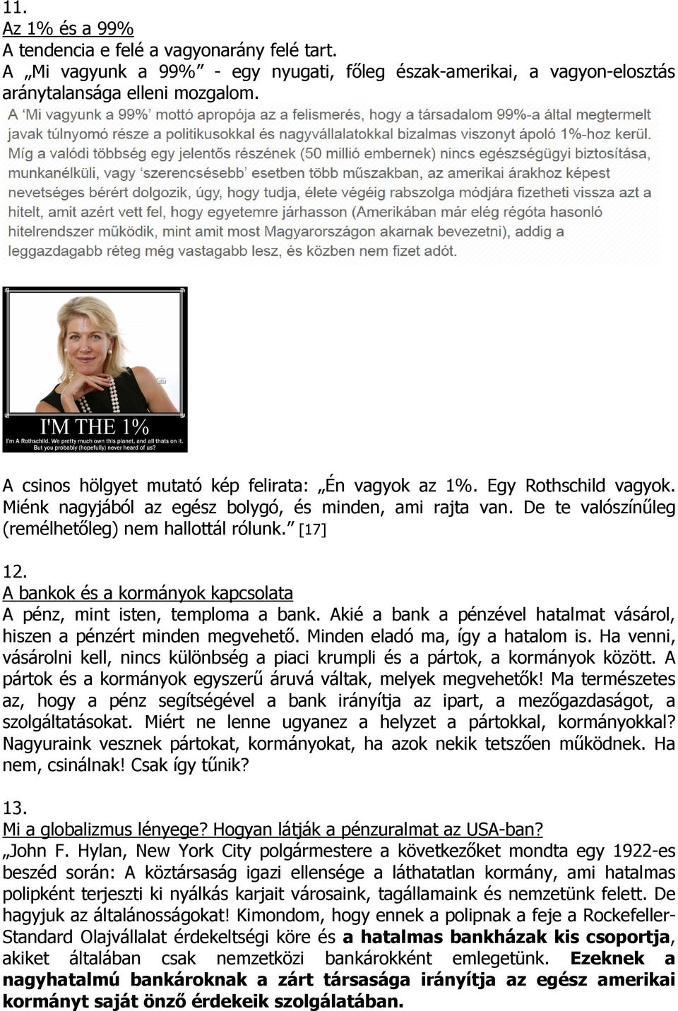 [17] 12. A bankok és a kormányok kapcsolata A pénz, mint isten, temploma a bank. Akié a bank a pénzével hatalmat vásárol, hiszen a pénzért minden megvehetı. Minden eladó ma, így a hatalom is.