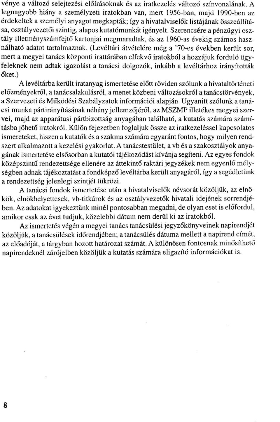 kutatómunkát igényelt. Szerencsére a pénzügyi osztály illetményszámfejtő kartonjai megmaradtak, és az 1960-as évekig számos használható adatot tartalmaznak.