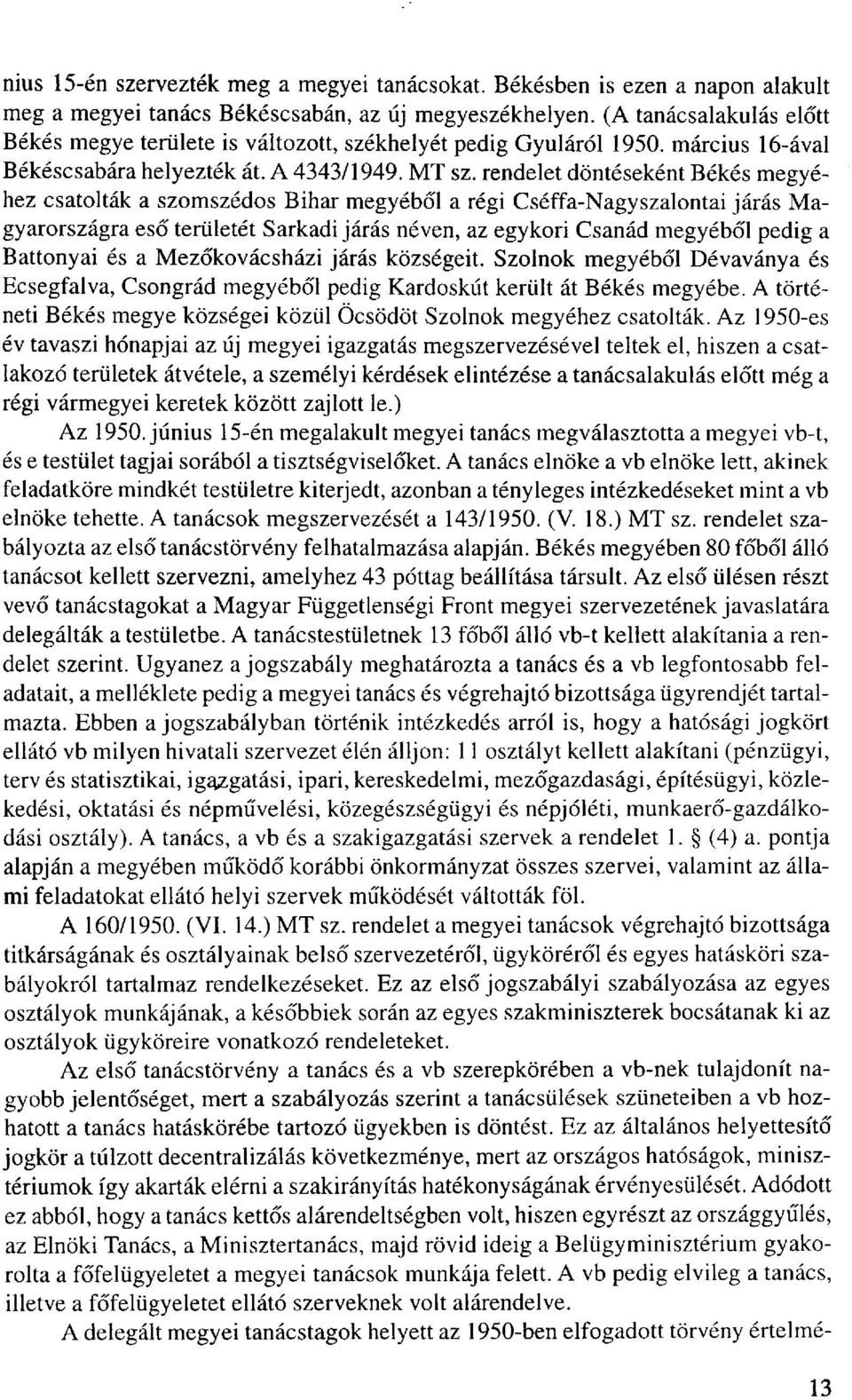 rendelet döntéseként Békés megyéhez csatolták a szomszédos Bihar megyéből a régi Cséffa-Nagyszalontai járás Magyarországra eső területét Sarkadi járás néven, az egykori Csanád megyéből pedig a