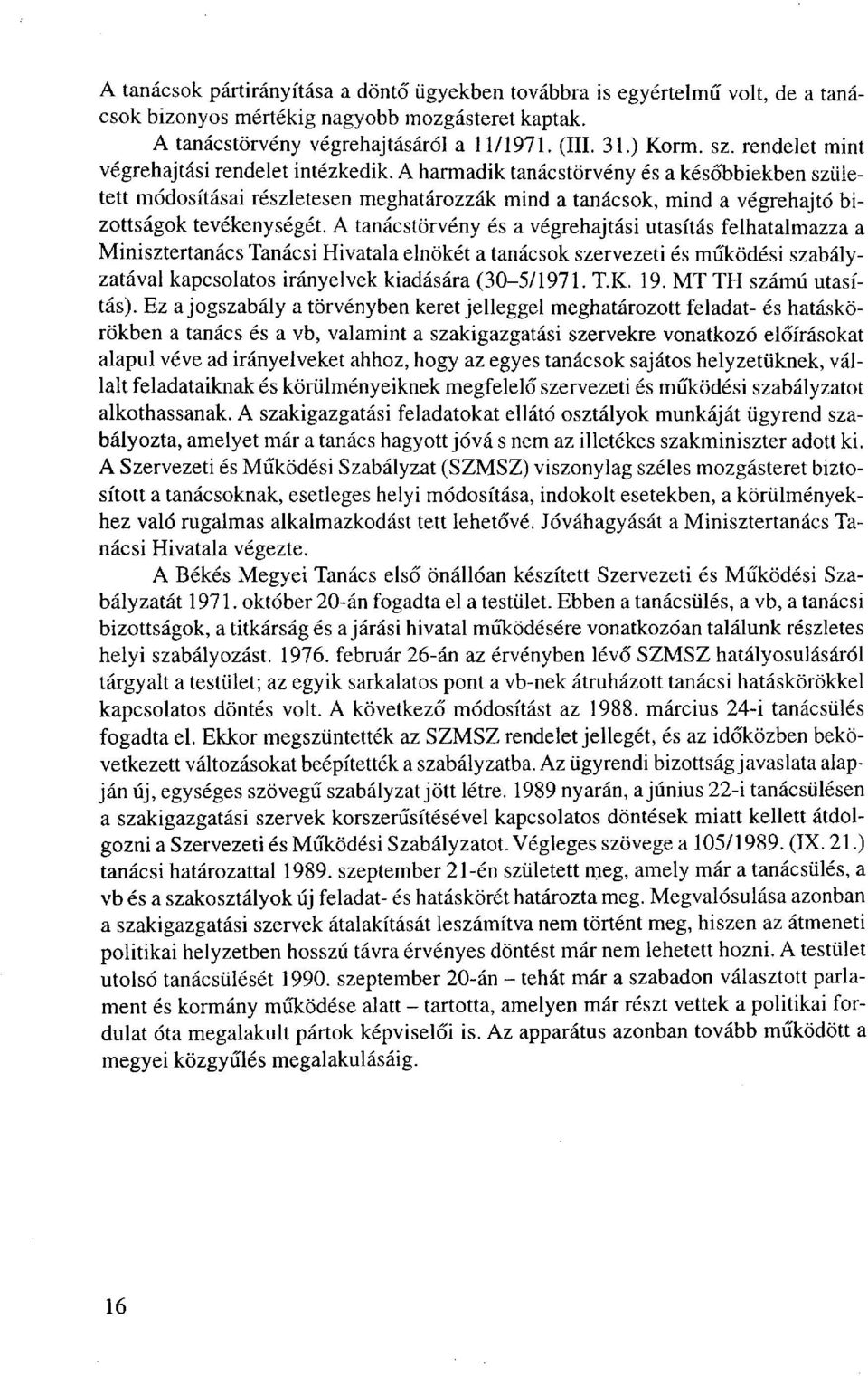 A tanácstörvény és a végrehajtási utasítás felhatalmazza a Minisztertanács Tanácsi Hivatala elnökét a tanácsok szervezeti és működési szabályzatával kapcsolatos irányelvek kiadására (30-5/1971. T.K.