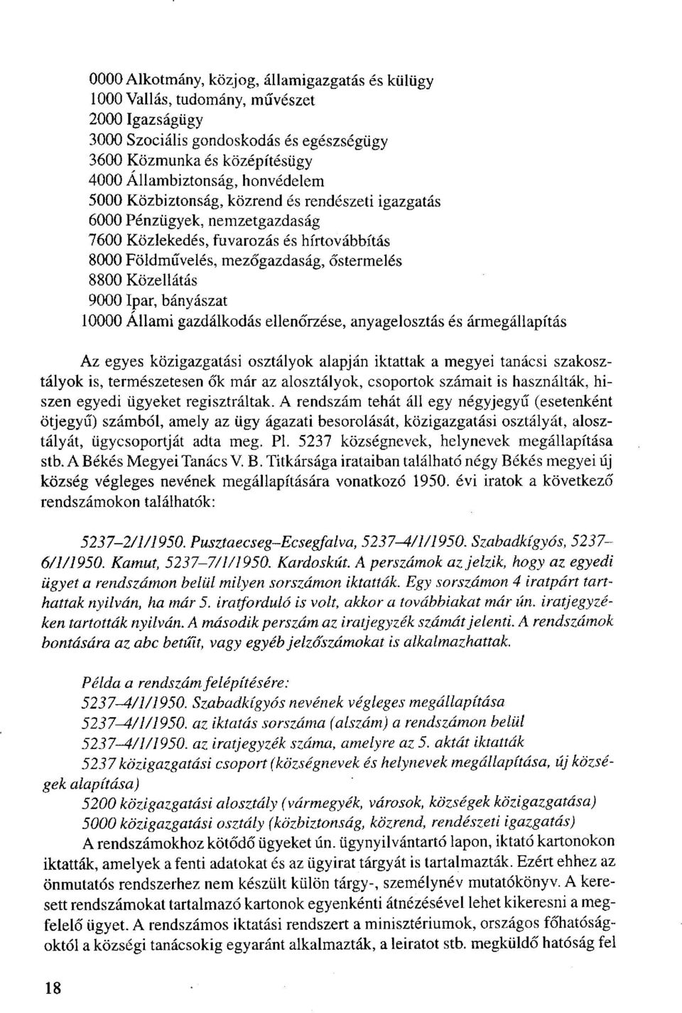 9000 Ipar, bányászat 10000 Állami gazdálkodás ellenőrzése, anyagelosztás és ármegállapítás Az egyes közigazgatási osztályok alapján iktattak a megyei tanácsi szakosztályok is, természetesen ők már az