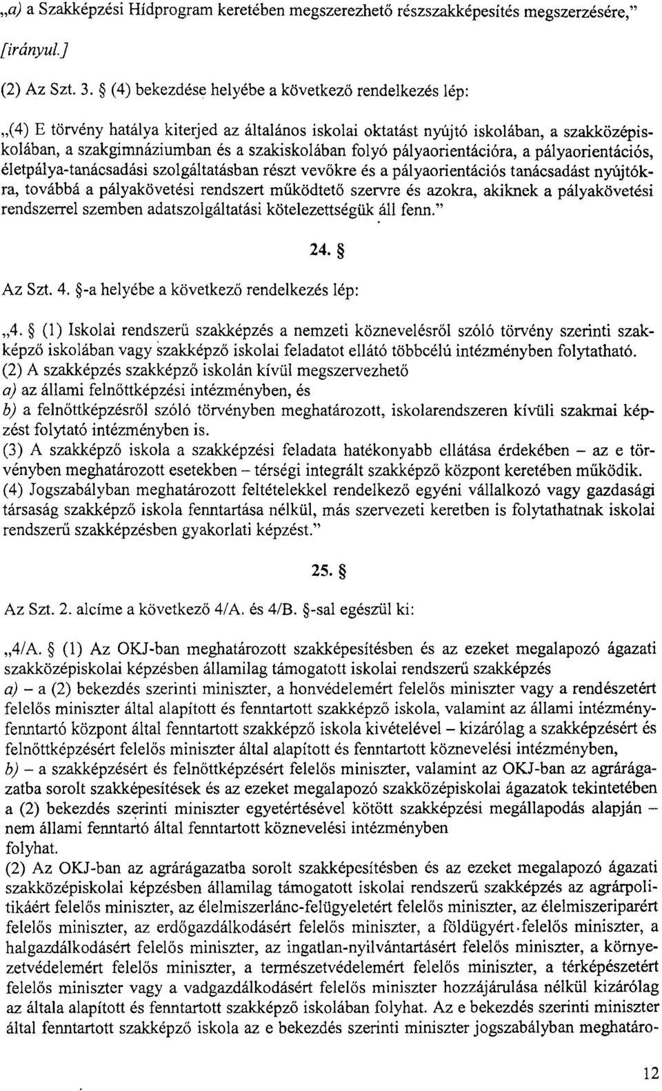 pályaorientációra, a pályaorientációs, életpálya-tanácsadási szolgáltatásban részt vev őkre és a pályaorientációs tanácsadást nyújtókra, továbbá a pályakövetési rendszert m űködtet ő szervre és