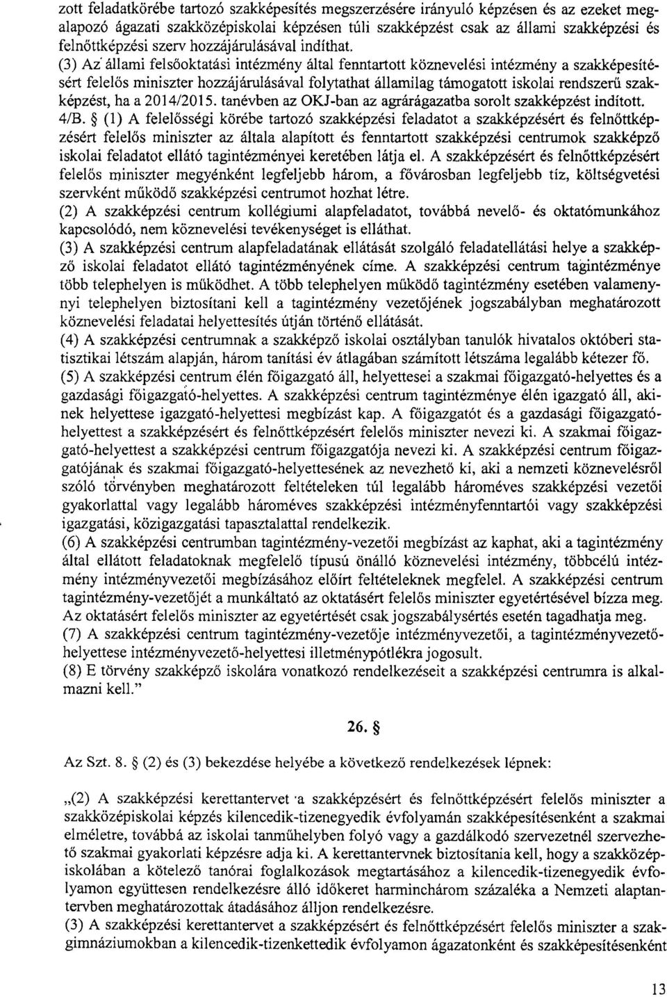 (3) Az állami fels őoktatási intézmény által fenntartott köznevelési intézmény a szakképesítésért felel ős miniszter hozzájárulásával folytathat államilag támogatott iskolai rendszer ű szakképzést,