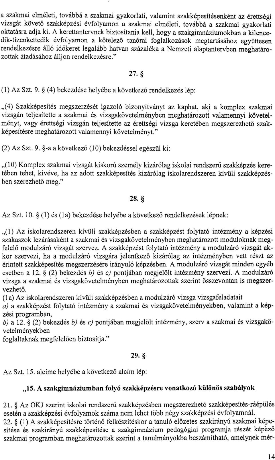 hatvan százaléka a Nemzeti alaptantervben meghatározottak átadásához álljon rendelkezésre." 27. (1) Az Szt. 9.