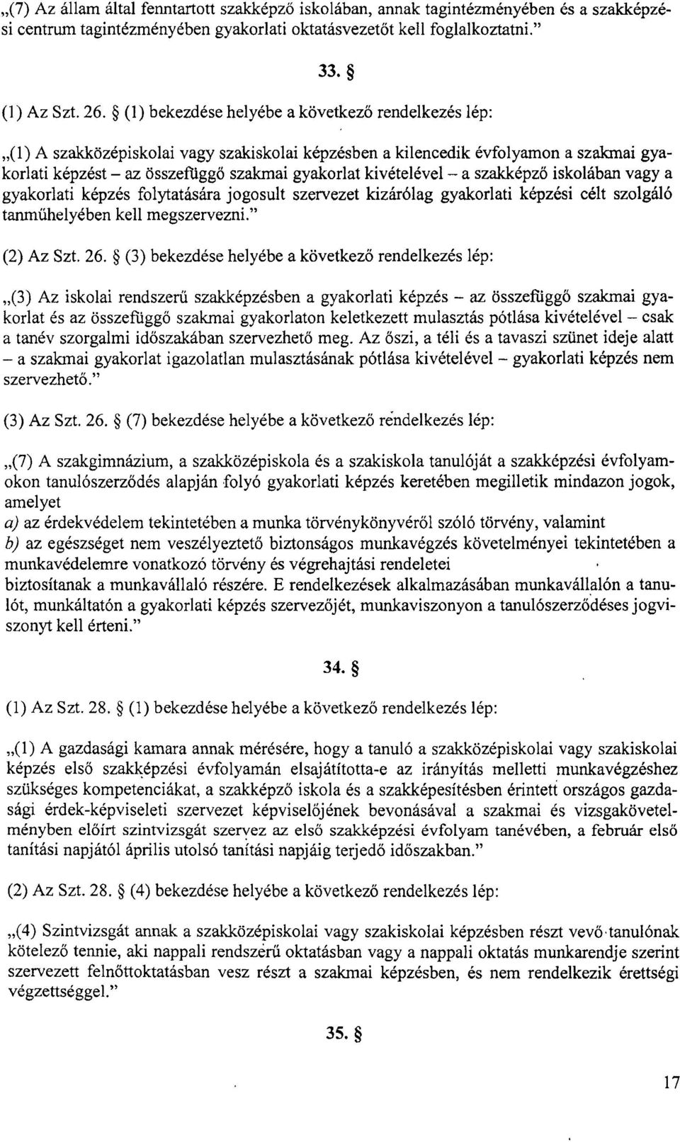 kivételével a szakképz ő iskolában vagy a gyakorlati képzés folytatására jogosult szervezet kizárólag gyakorlati képzési célt szolgáló tanm űhelyében kell megszervezni. (2) Az Szt. 26.