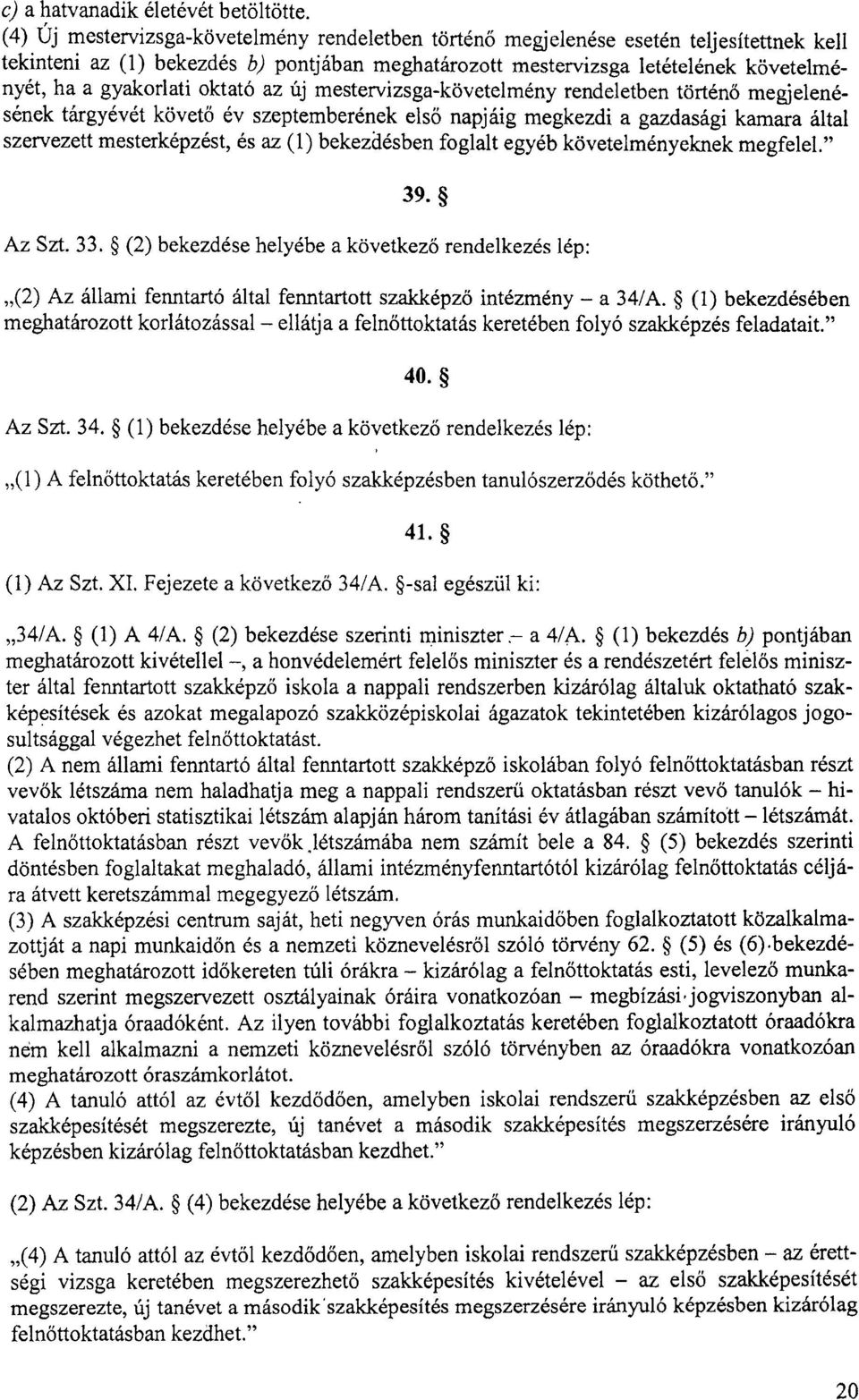 gyakorlati oktató az új mestervizsga-követelmény rendeletben történő megjelenésének tárgyévét követ ő év szeptemberének első napjáig megkezdi a gazdasági kamara által szervezett mesterképzést, és az