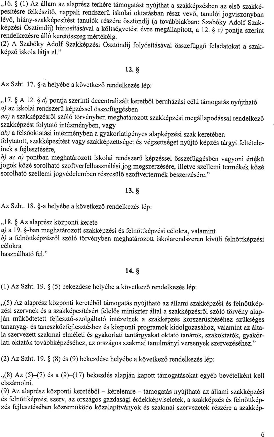 c) pontja szerint rendelkezésre álló keretösszeg mértékéig. (2) A Szabóky Adolf Szakképzési Osztöndíj folyósításával összefügg ő feladatokat a szakképző iskola látja el. 12. Az Szht. 17.