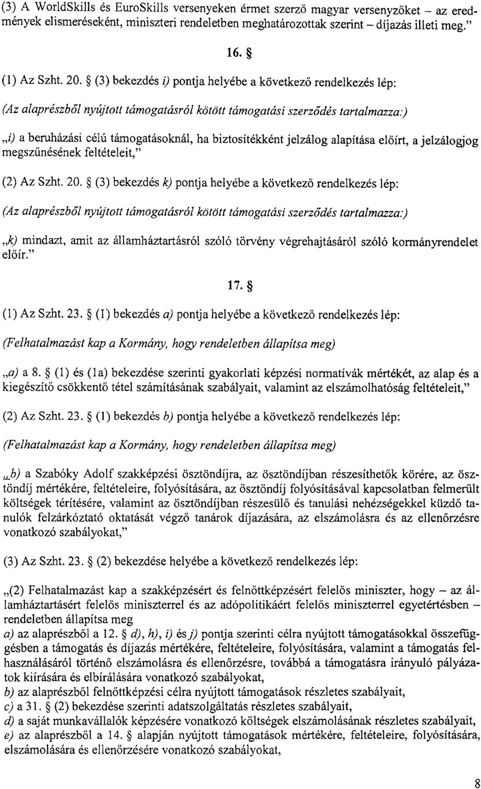 ) i) a beruházási célú támogatásoknál, ha biztosítékként jelzálog alapítása el őírt, a jelzálogjog megszűnésének feltételeit, (2) Az Szht. 20.