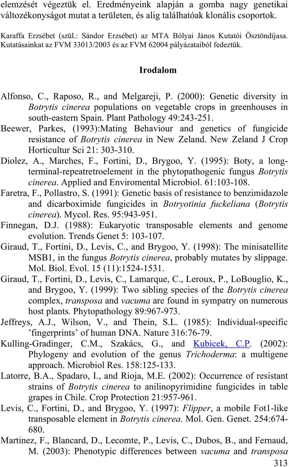 (2000): Genetic diversity in Botrytis cinerea populations on vegetable crops in greenhouses in south-eastern Spain. Plant Pathology 49:243-251.