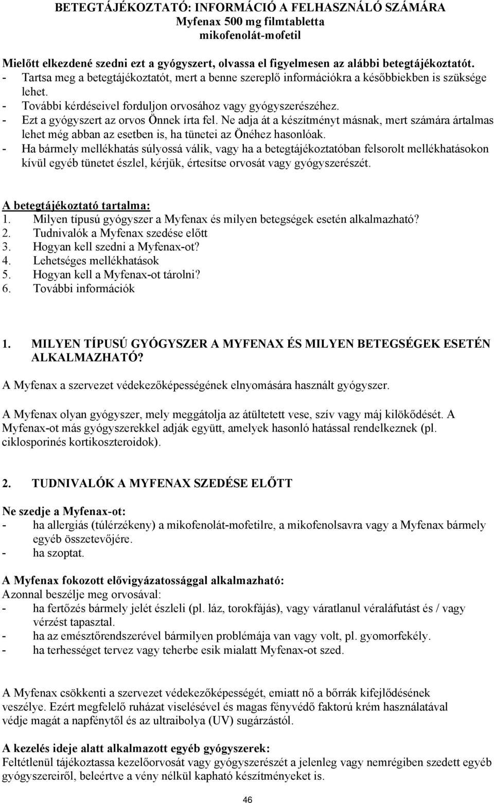 - Ezt a gyógyszert az orvos Önnek írta fel. Ne adja át a készítményt másnak, mert számára ártalmas lehet még abban az esetben is, ha tünetei az Önéhez hasonlóak.