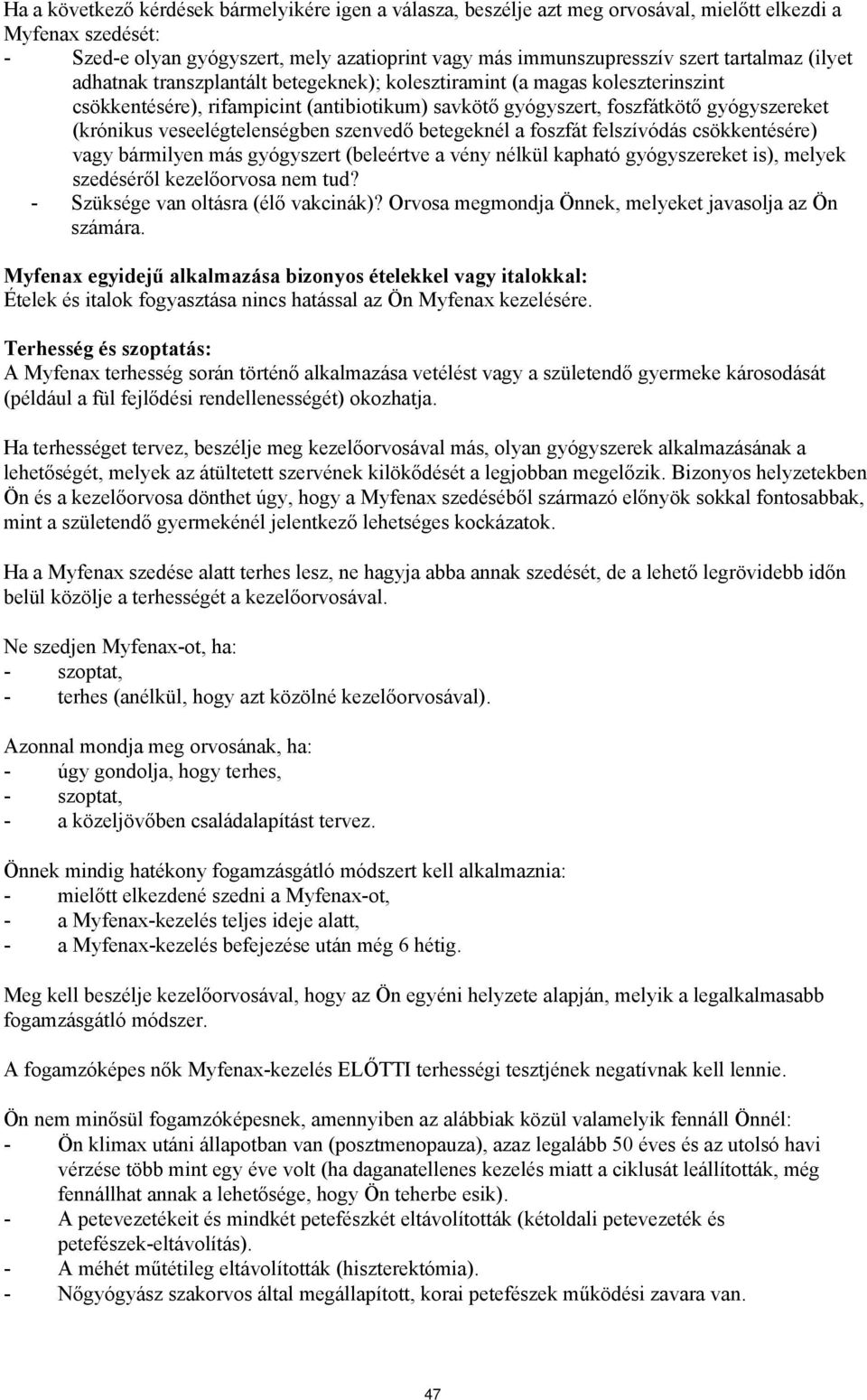 veseelégtelenségben szenvedő betegeknél a foszfát felszívódás csökkentésére) vagy bármilyen más gyógyszert (beleértve a vény nélkül kapható gyógyszereket is), melyek szedéséről kezelőorvosa nem tud?