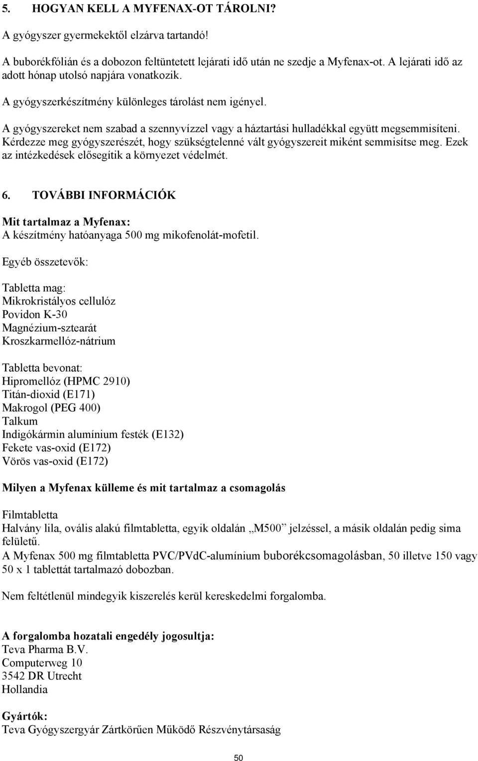 A gyógyszereket nem szabad a szennyvízzel vagy a háztartási hulladékkal együtt megsemmisíteni. Kérdezze meg gyógyszerészét, hogy szükségtelenné vált gyógyszereit miként semmisítse meg.