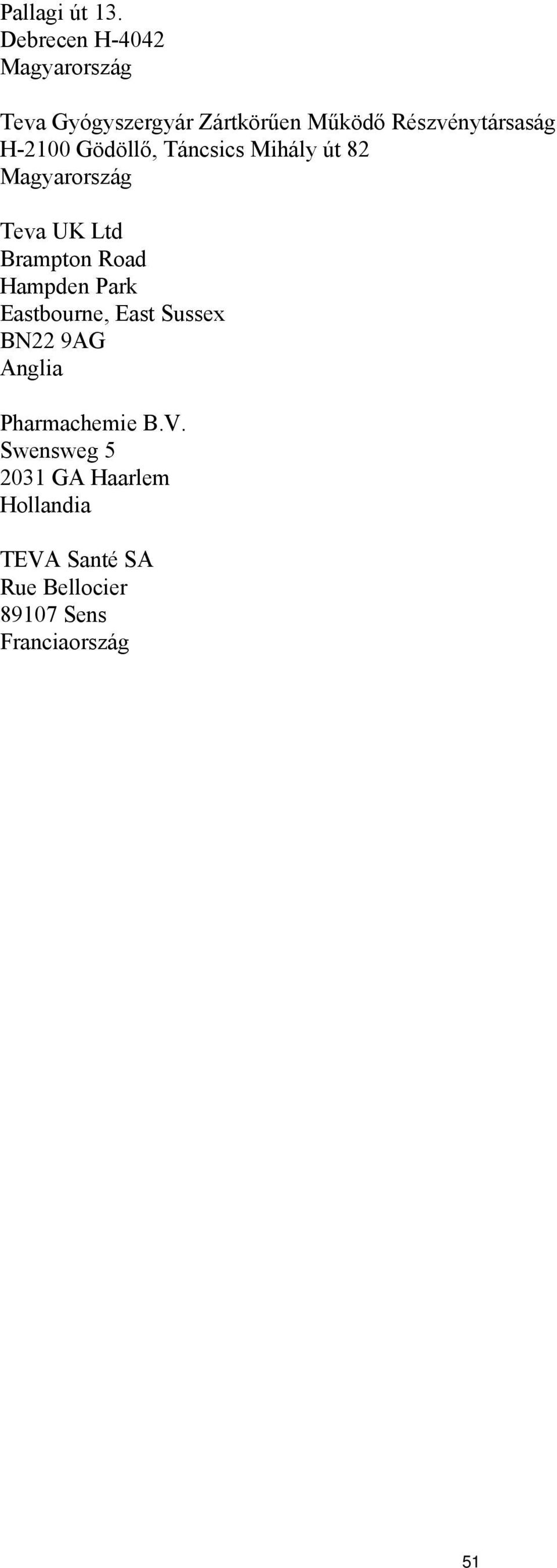 H-2100 Gödöllő, Táncsics Mihály út 82 Magyarország Teva UK Ltd Brampton Road Hampden