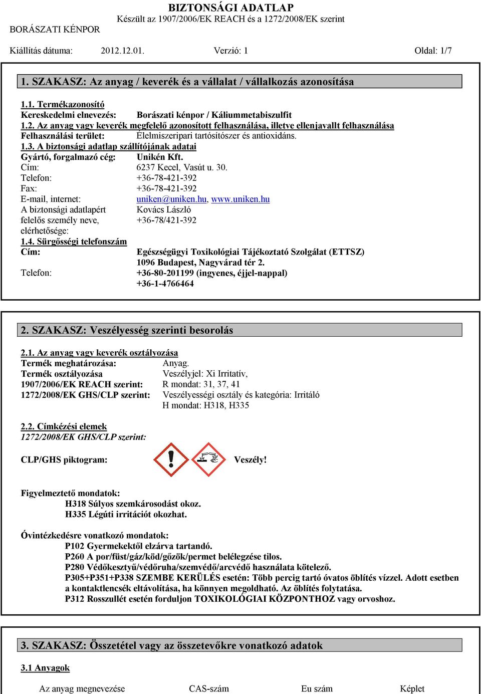 A biztonsági adatlap szállítójának adatai Gyártó, forgalmazó cég: Unikén Kft. Cím: 6237 Kecel, Vasút u. 30. Telefon: +36-78-421-392 Fax: +36-78-421-392 E-mail, internet: uniken@