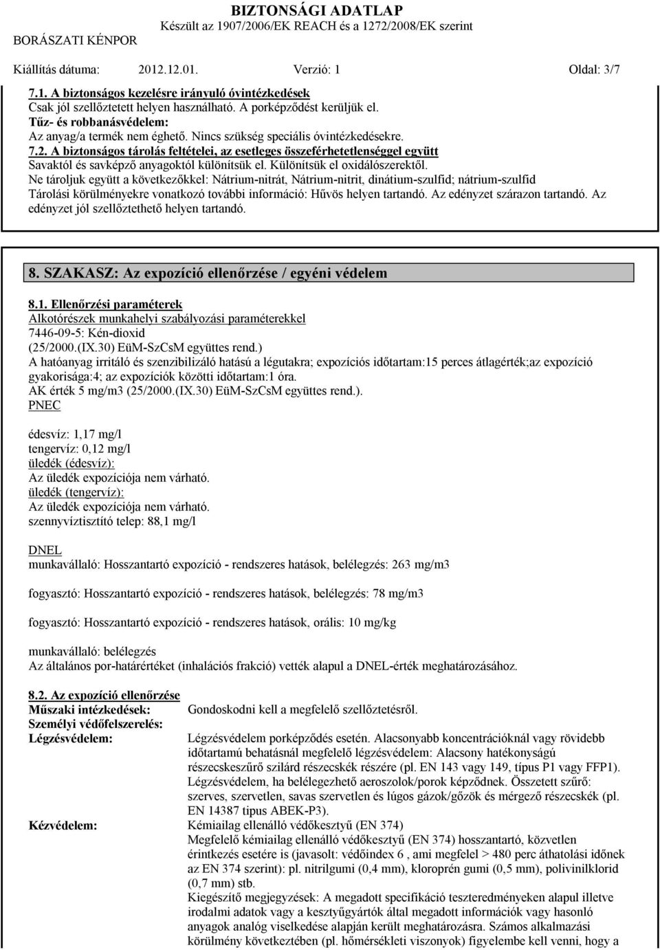 A biztonságos tárolás feltételei, az esetleges összeférhetetlenséggel együtt Savaktól és savképző anyagoktól különítsük el. Különítsük el oxidálószerektől.