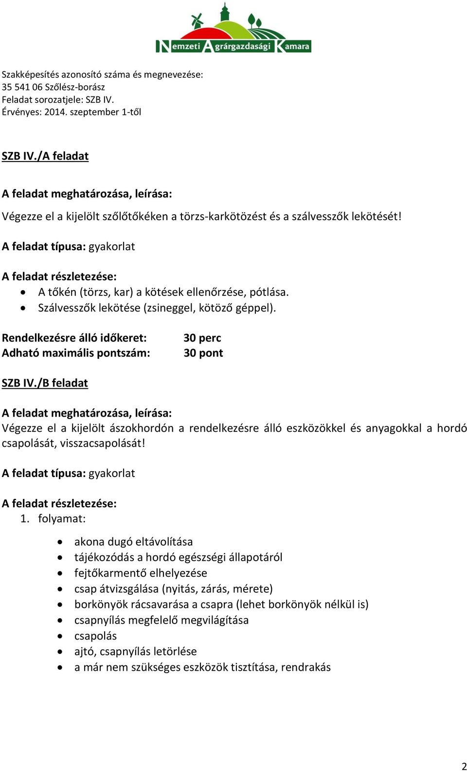 /B feladat A feladat meghatározása, leírása: Végezze el a kijelölt ászokhordón a rendelkezésre álló eszközökkel és anyagokkal a hordó csapolását, visszacsapolását!