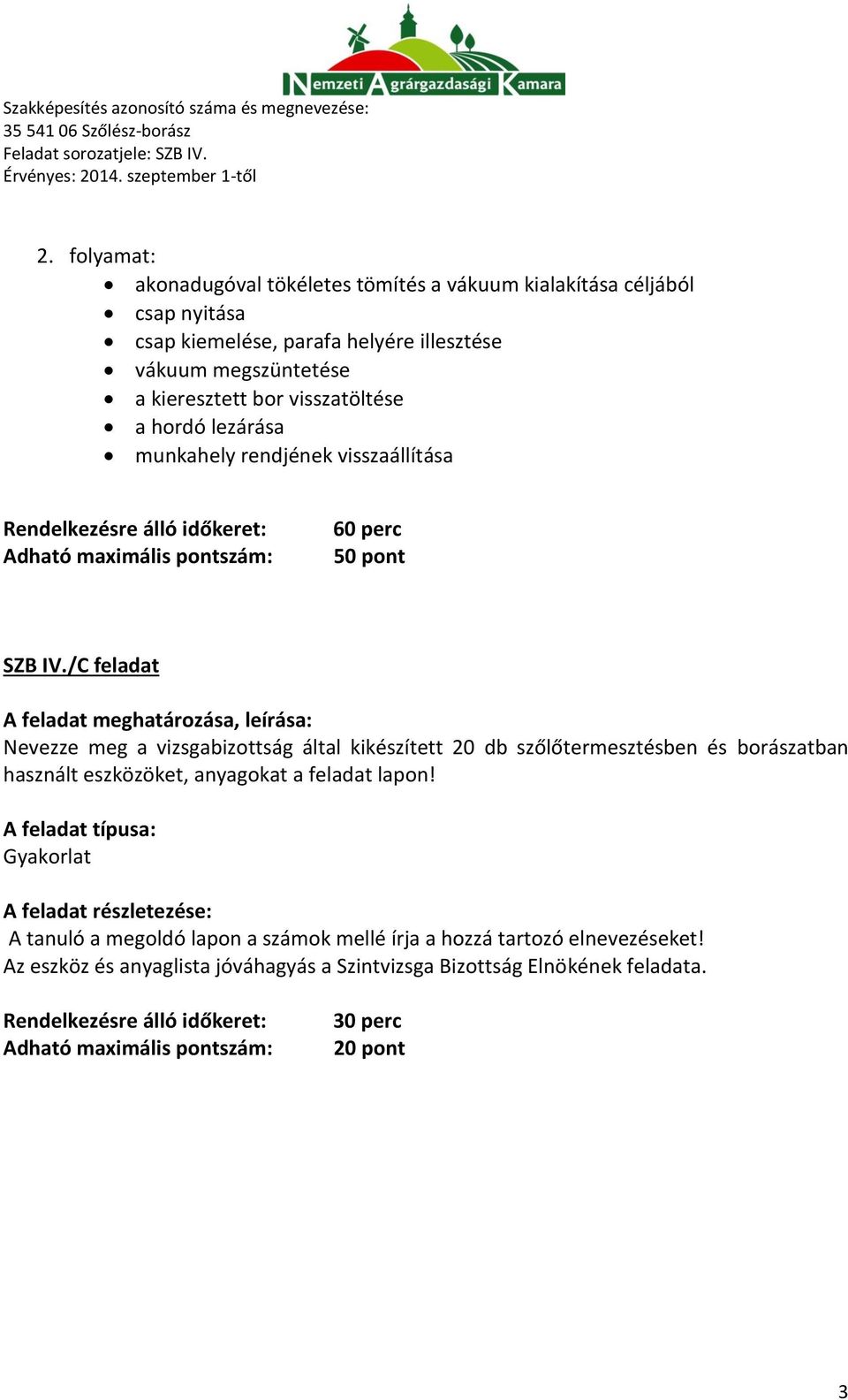 /C feladat A feladat meghatározása, leírása: Nevezze meg a vizsgabizottság által kikészített 20 db szőlőtermesztésben és borászatban használt eszközöket, anyagokat a