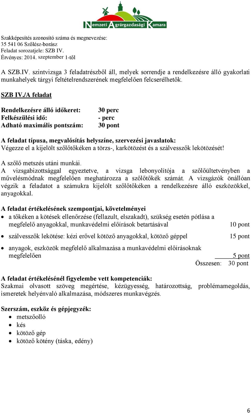 lekötözését! A szőlő metszés utáni munkái. A vizsgabizottsággal egyeztetve, a vizsga lebonyolítója a szőlőültetvényben a művelésmódnak megfelelően meghatározza a szőlőtőkék számát.