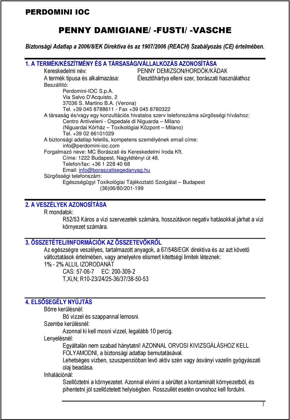 A TERMÉK/KÉSZÍTMÉNY ÉS A TÁRSASÁG/VÁLLALKOZÁS AZONOSÍTÁSA Kereskedelmi név: PENNY DEMIZSON/HORDÓK/KÁDAK A termék típusa és alkalmazása: Élesztőhártya elleni szer, borászati használathoz Beszállító: