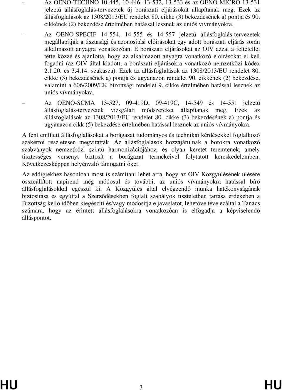 Az OENO-SPECIF 14-554, 14-555 és 14-557 jelzetű állásfoglalás-tervezetek megállapítják a tisztasági és azonosítási előírásokat egy adott borászati eljárás során alkalmazott anyagra vonatkozóan.