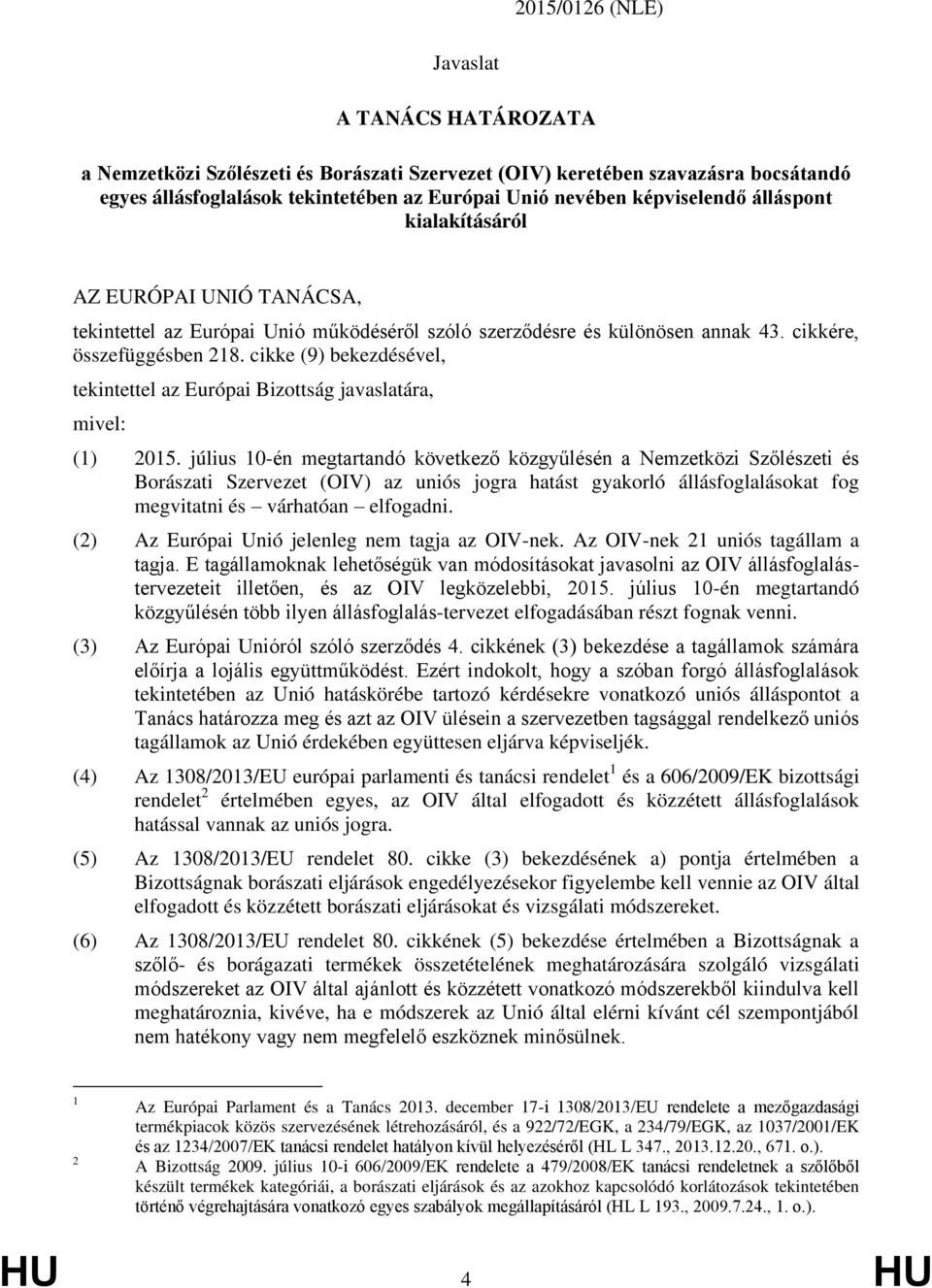 cikke (9) bekezdésével, tekintettel az Európai Bizottság javaslatára, mivel: (1) 2015.