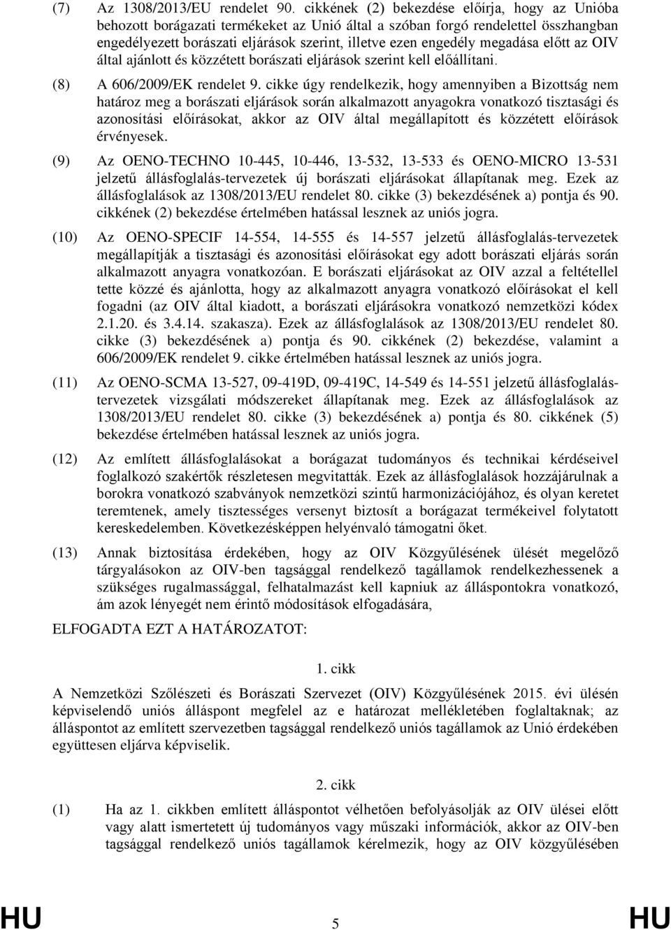 megadása előtt az OIV által ajánlott és közzétett borászati eljárások szerint kell előállítani. (8) A 606/2009/EK rendelet 9.