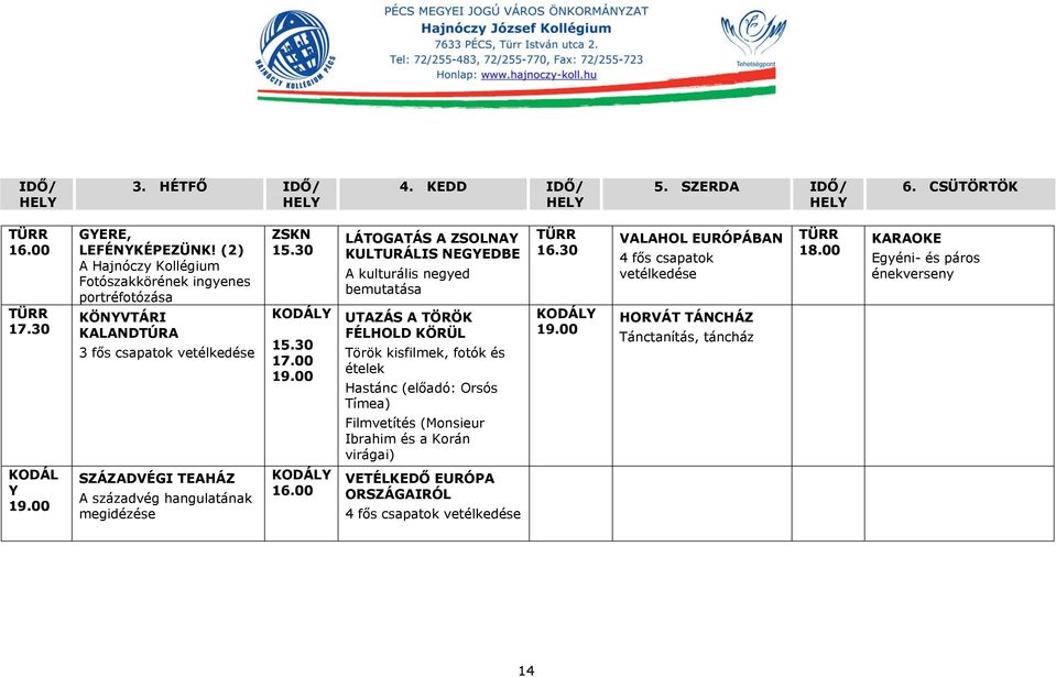 00 LÁTOGATÁS A ZSOLNAY KULTURÁLIS NEGYEDBE A kulturális negyed bemutatása UTAZÁS A TÖRÖK FÉLHOLD KÖRÜL Török kisfilmek, fotók és ételek Hastánc (előadó: Orsós Tímea) 16.30 KODÁLY 19.