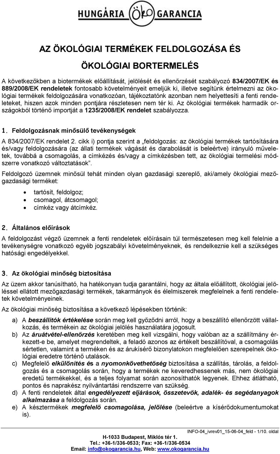 részletesen nem tér ki. Az ökológiai termékek harmadik országokból történő importját a 1235/2008/EK rendelet szabályozza. 1. Feldolgozásnak minősülő tevékenységek A 834/2007/EK rendelet 2.