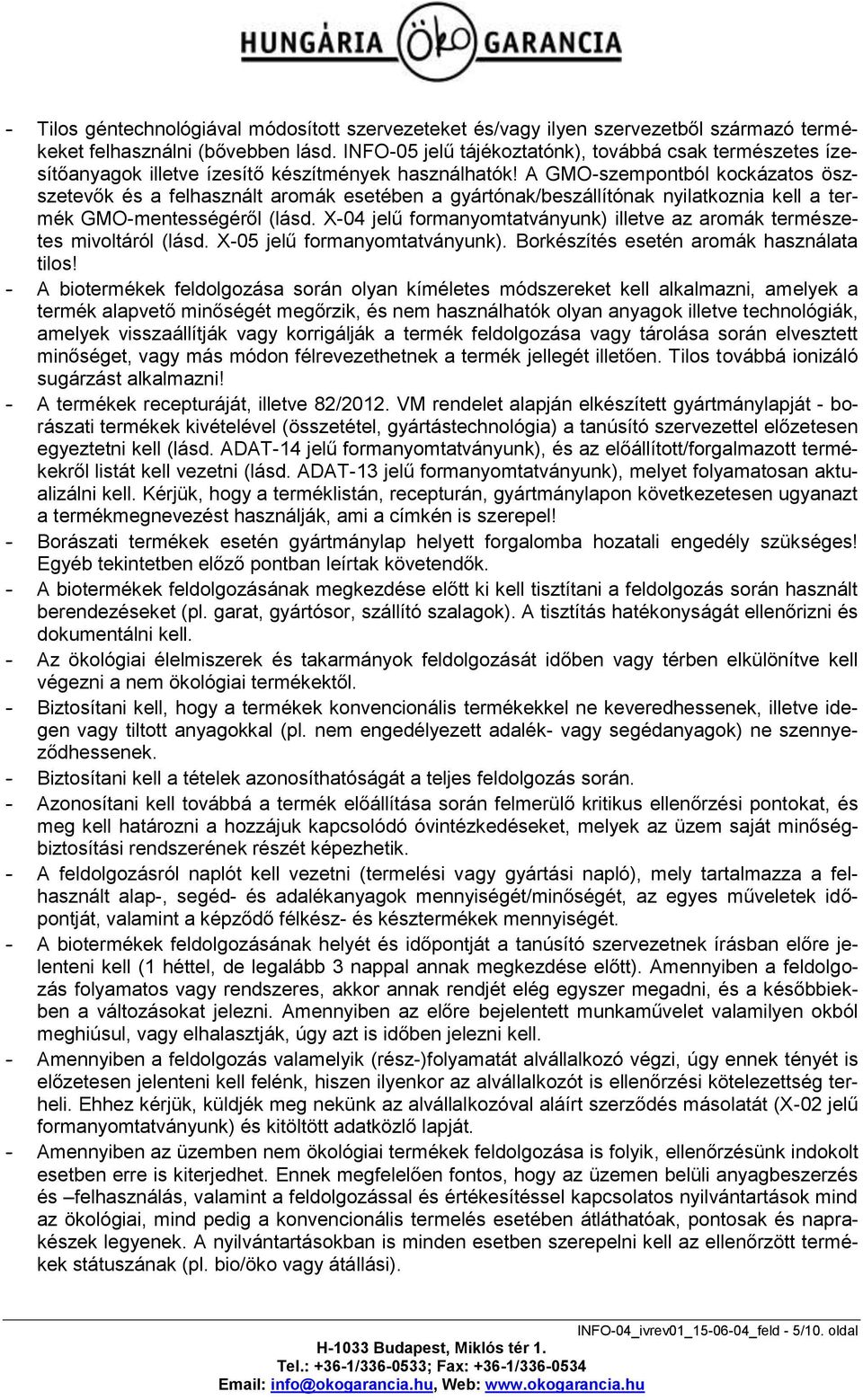 A GMO-szempontból kockázatos öszszetevők és a felhasznált aromák esetében a gyártónak/beszállítónak nyilatkoznia kell a termék GMO-mentességéről (lásd.