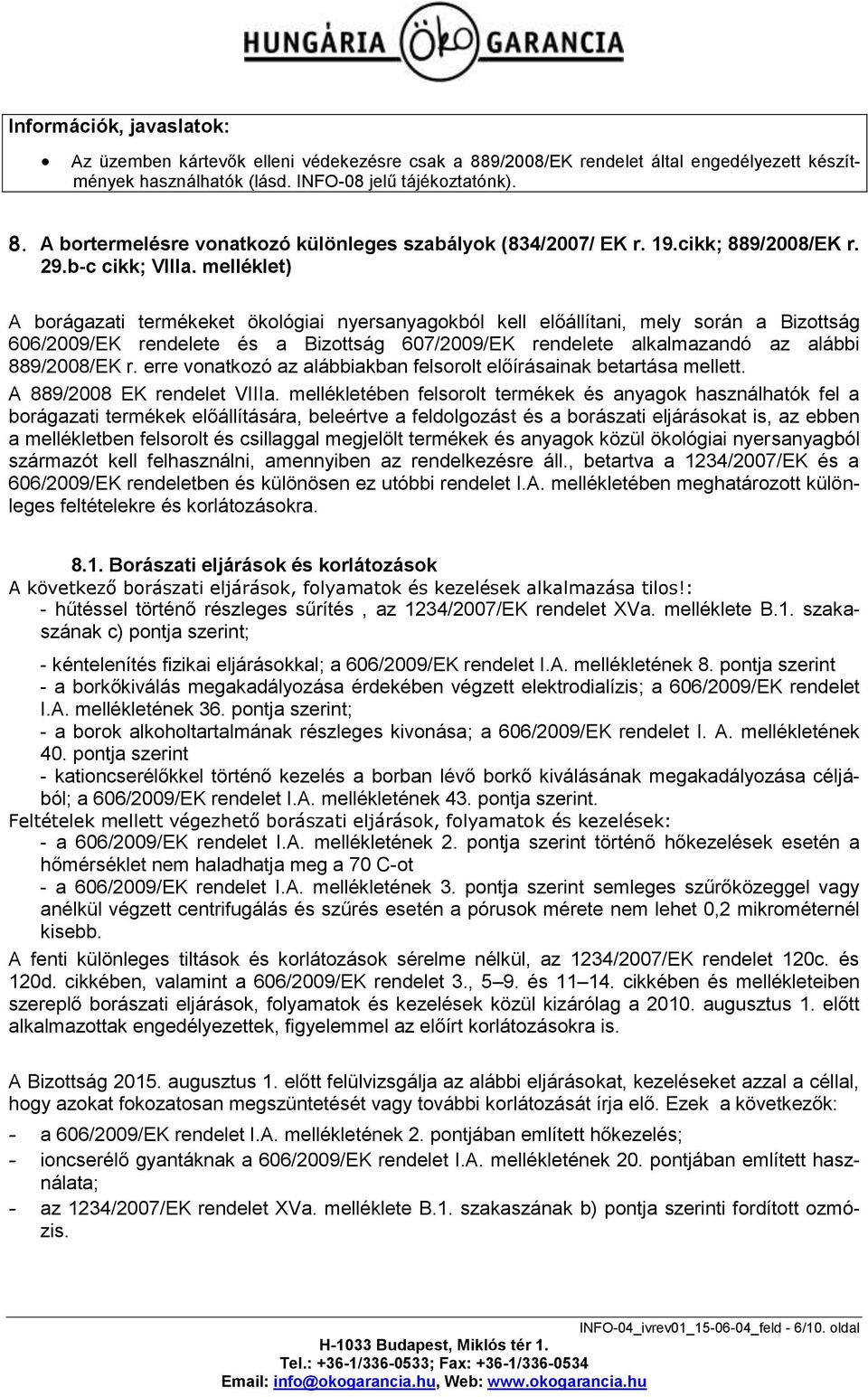 melléklet) A borágazati termékeket ökológiai nyersanyagokból kell előállítani, mely során a Bizottság 606/2009/EK rendelete és a Bizottság 607/2009/EK rendelete alkalmazandó az alábbi 889/2008/EK r.