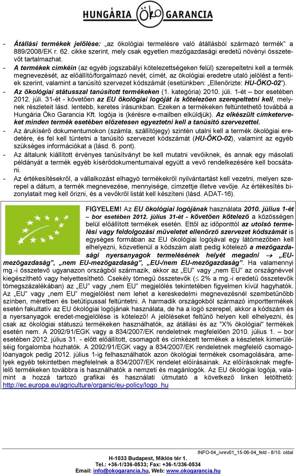 szerint, valamint a tanúsító szervezet kódszámát (esetünkben: Ellenőrizte: HU-ÖKO-02 ). - Az ökológiai státusszal tanúsított termékeken (1. kategória) 2010. júli.