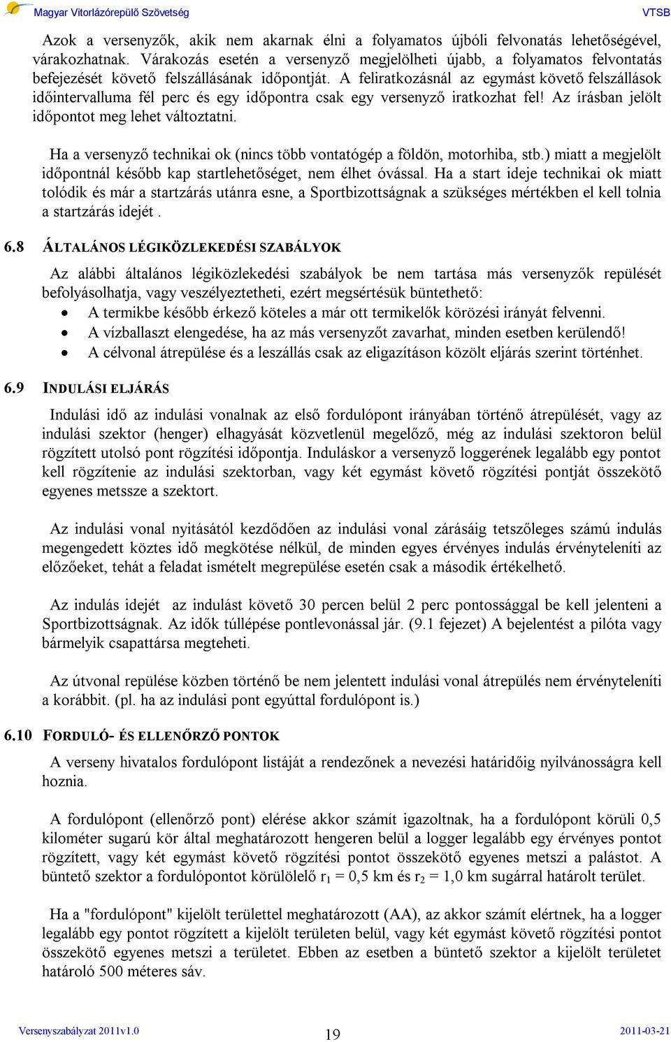A feliratkozásnál az egymást követő felszállások időintervalluma fél perc és egy időpontra csak egy versenyző iratkozhat fel! Az írásban jelölt időpontot meg lehet változtatni.