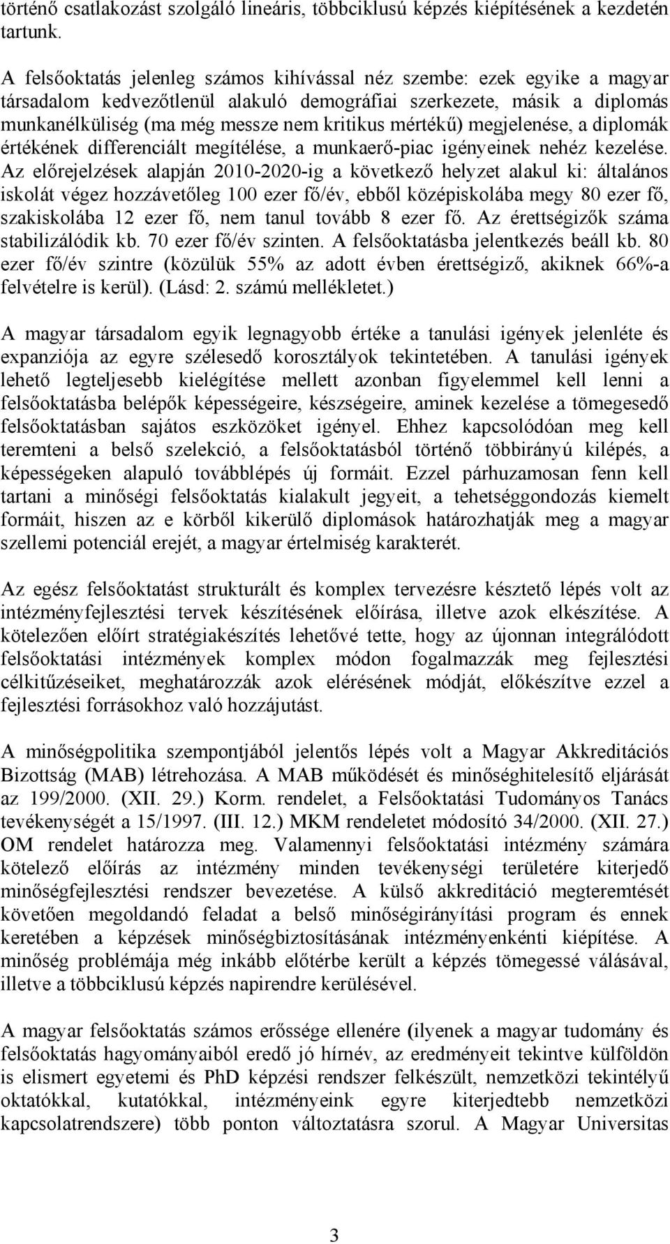 mértékű) megjelenése, a diplomák értékének differenciált megítélése, a munkaerő-piac igényeinek nehéz kezelése.