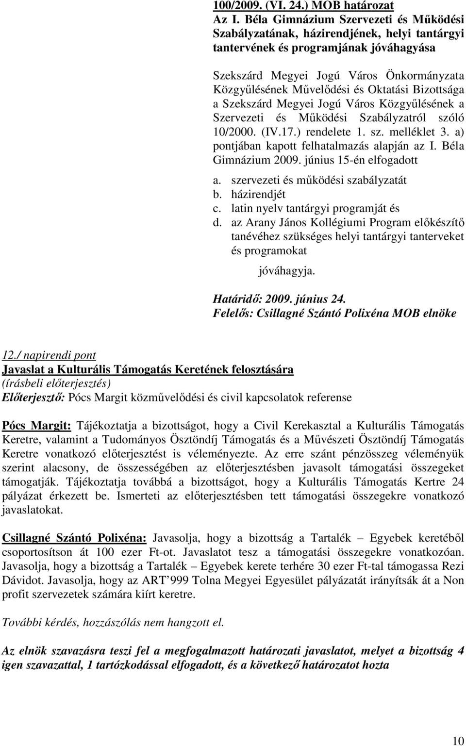 Közgyőlésének a Szervezeti és Mőködési Szabályzatról szóló 10/2000. (IV.17.) rendelete 1. sz. melléklet 3. a) pontjában kapott felhatalmazás alapján az I. Béla Gimnázium 2009.