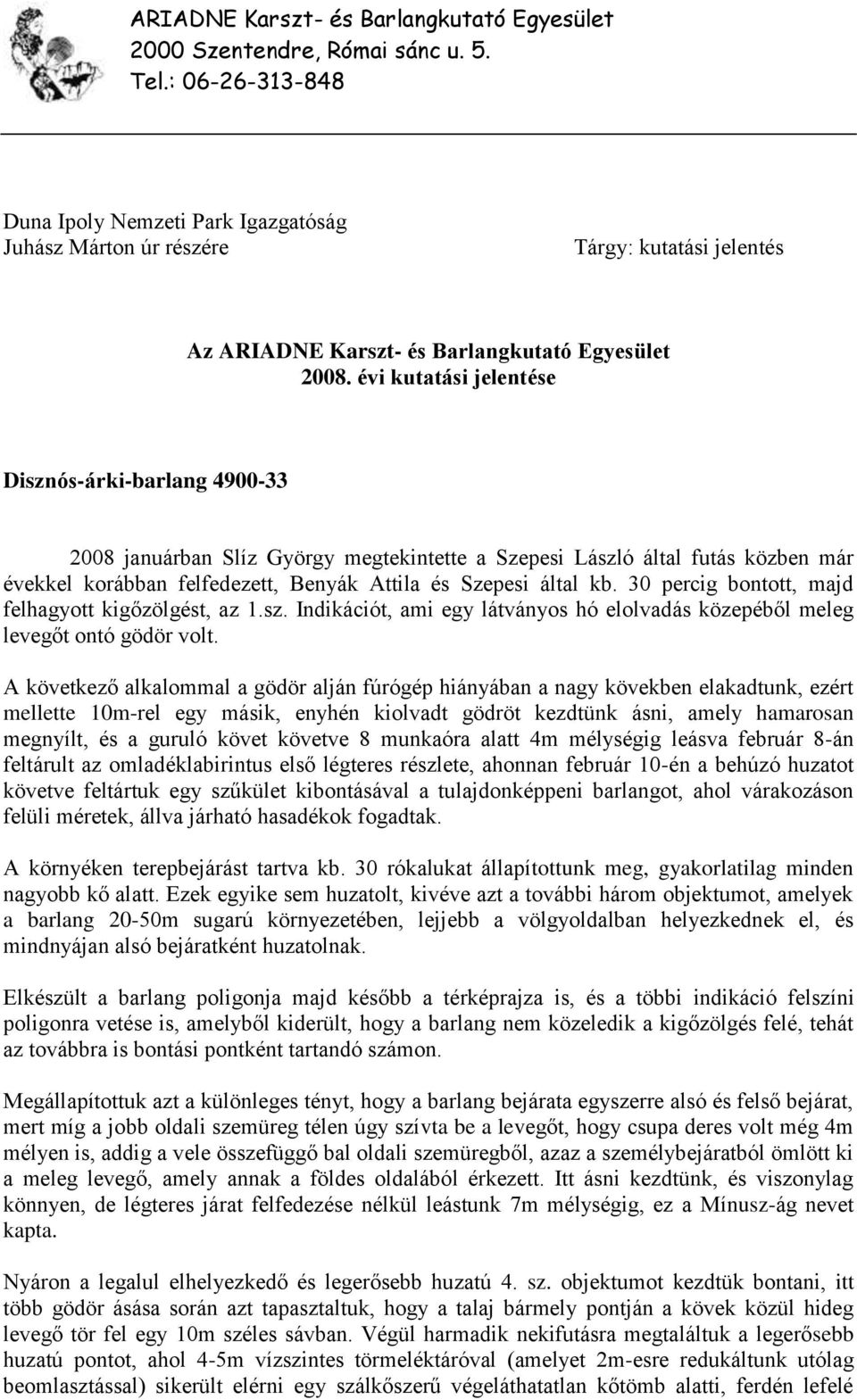 A következő alkalommal a gödör alján fúrógép hiányában a nagy kövekben elakadtunk, ezért mellette 10m-rel egy másik, enyhén kiolvadt gödröt kezdtünk ásni, amely hamarosan megnyílt, és a guruló követ