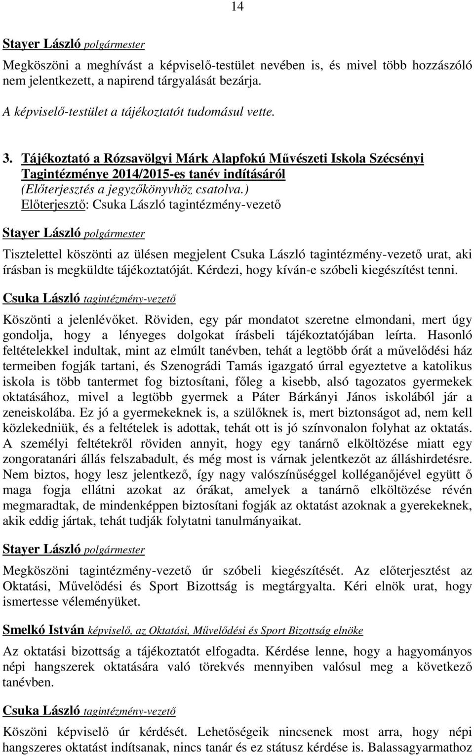 ) Előterjesztő: Csuka László tagintézmény-vezető Tisztelettel köszönti az ülésen megjelent Csuka László tagintézmény-vezető urat, aki írásban is megküldte tájékoztatóját.