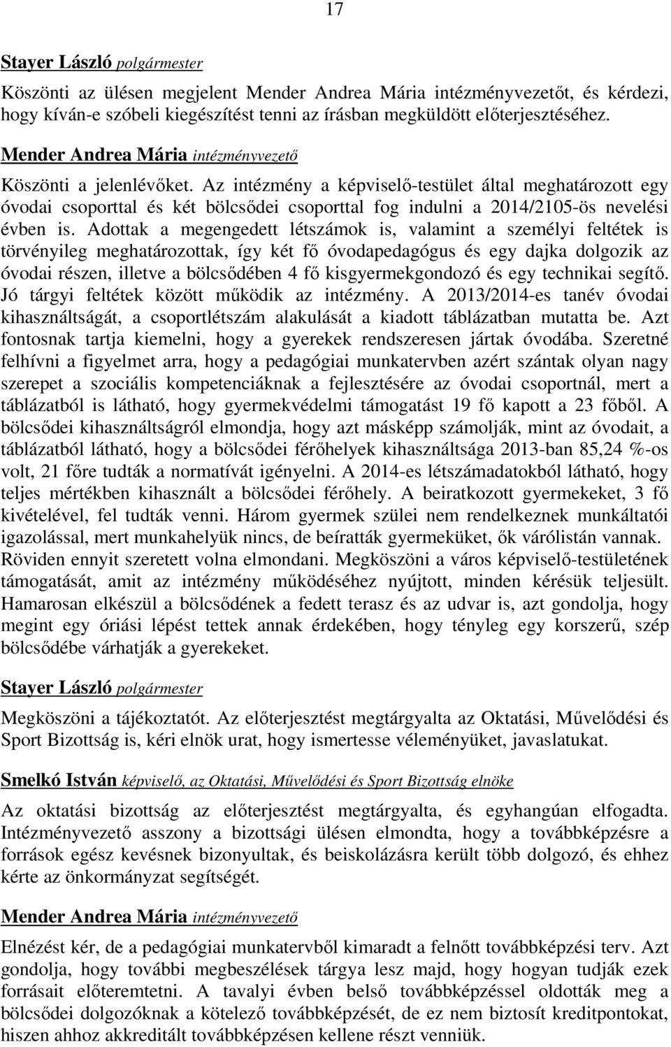 Az intézmény a képviselő-testület által meghatározott egy óvodai csoporttal és két bölcsődei csoporttal fog indulni a 2014/2105-ös nevelési évben is.