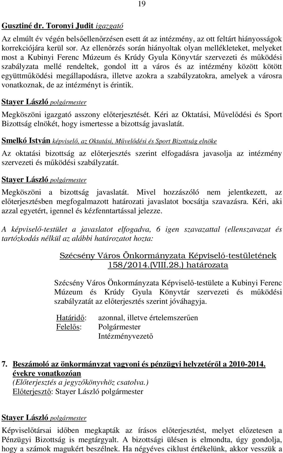 intézmény között kötött együttműködési megállapodásra, illetve azokra a szabályzatokra, amelyek a városra vonatkoznak, de az intézményt is érintik. Megköszöni igazgató asszony előterjesztését.