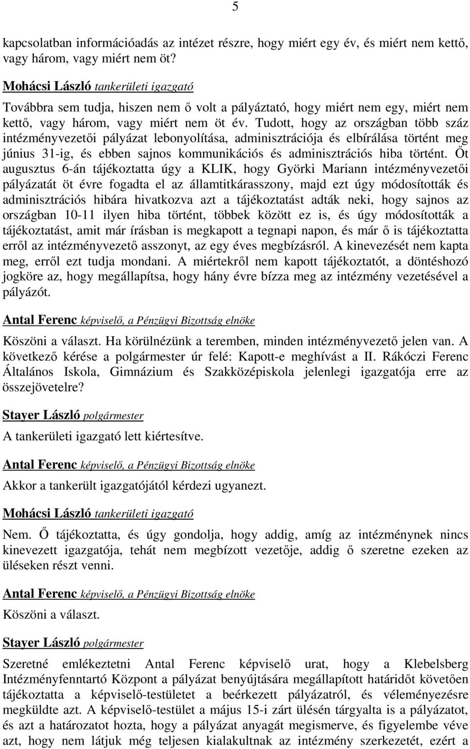 Tudott, hogy az országban több száz intézményvezetői pályázat lebonyolítása, adminisztrációja és elbírálása történt meg június 31-ig, és ebben sajnos kommunikációs és adminisztrációs hiba történt.