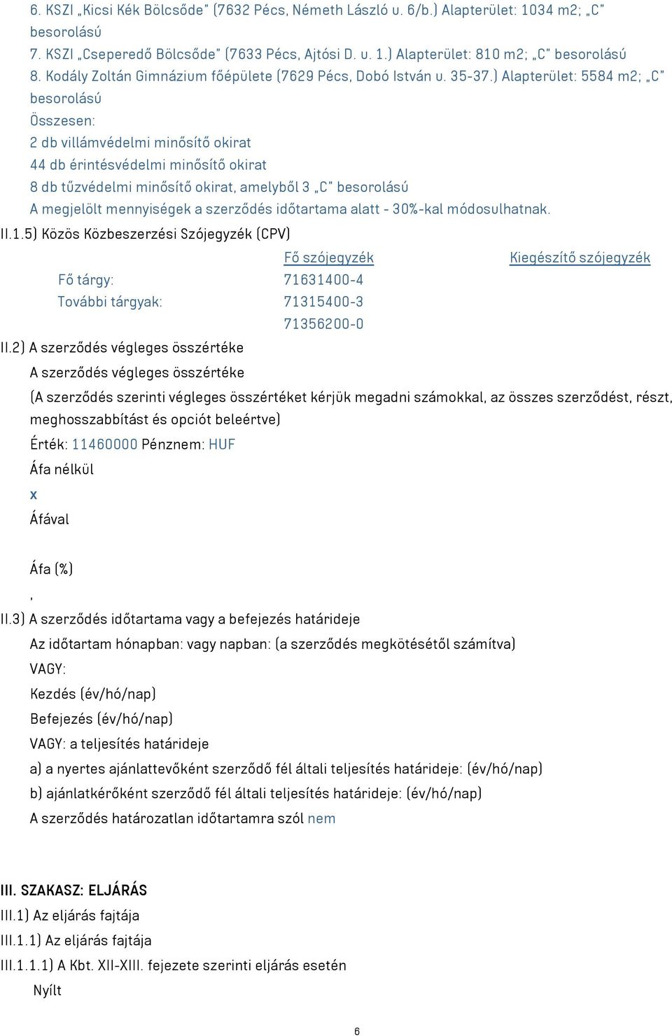 ) Alapterület: 5584 m2; C besorolású Összesen: 2 db villámvédelmi minősítő okirat 44 db érintésvédelmi minősítő okirat 8 db tűzvédelmi minősítő okirat, amelyből 3 C besorolású A megjelölt mennyiségek