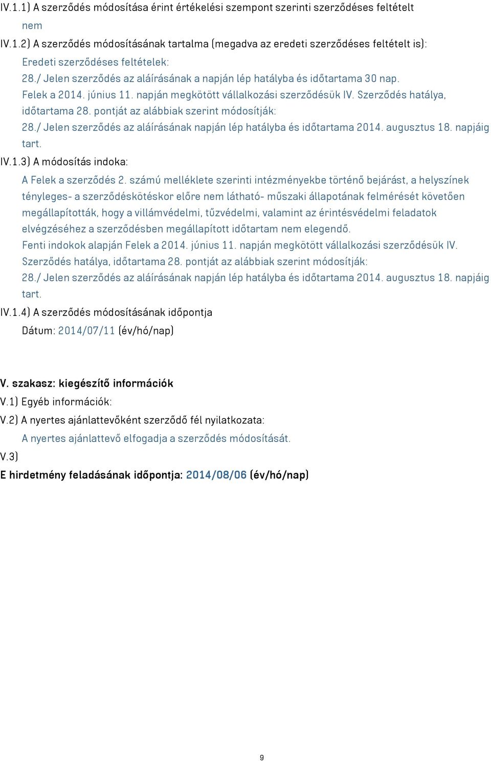 pontját az alábbiak szerint módosítják: 28./ Jelen szerződés az aláírásának napján lép hatályba és időtartama 2014. augusztus 18. napjáig tart. IV.1.3) A módosítás indoka: A Felek a szerződés 2.