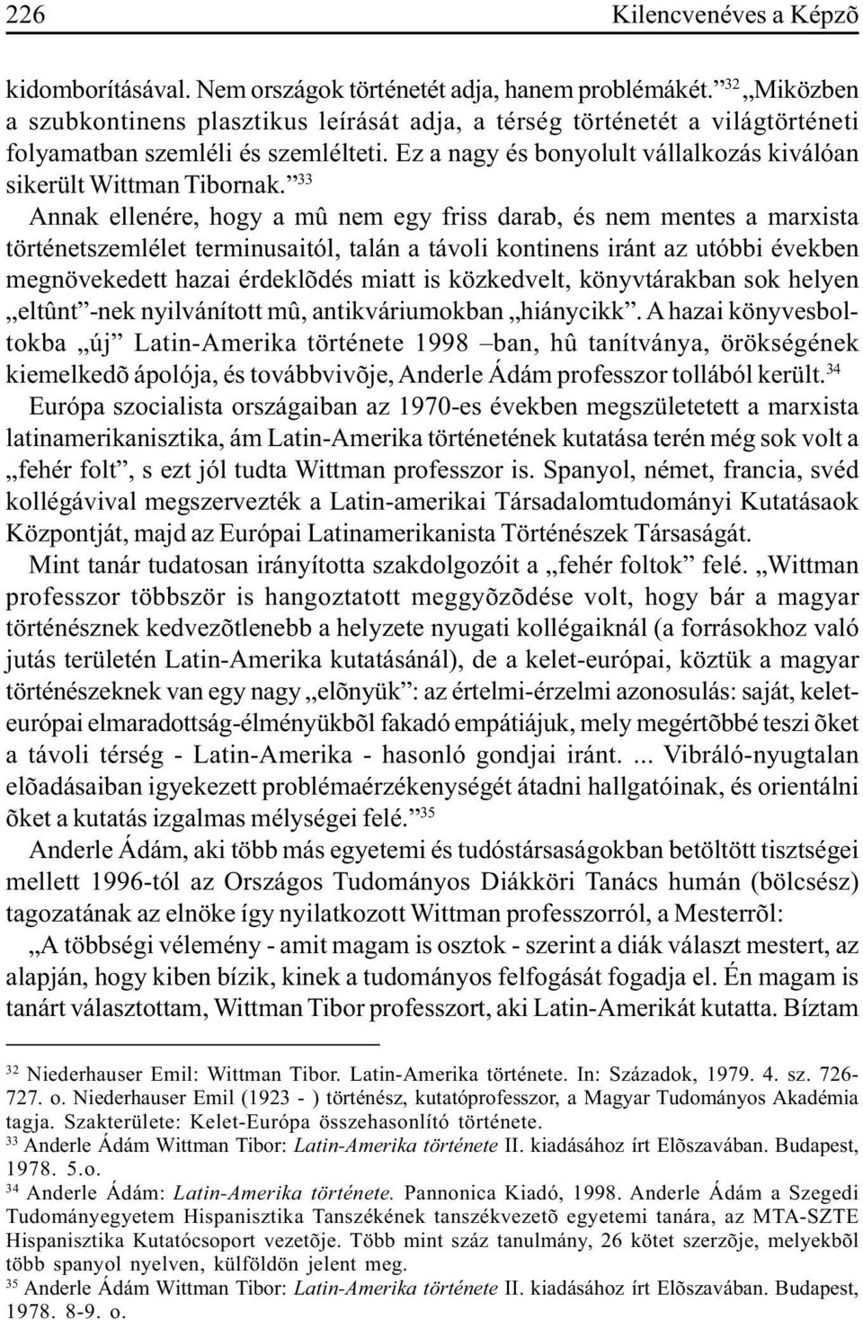 33 Annak ellenére, hogy a mû nem egy friss darab, és nem mentes a marxista történetszemlélet terminusaitól, talán a távoli kontinens iránt az utóbbi években megnövekedett hazai érdeklõdés miatt is