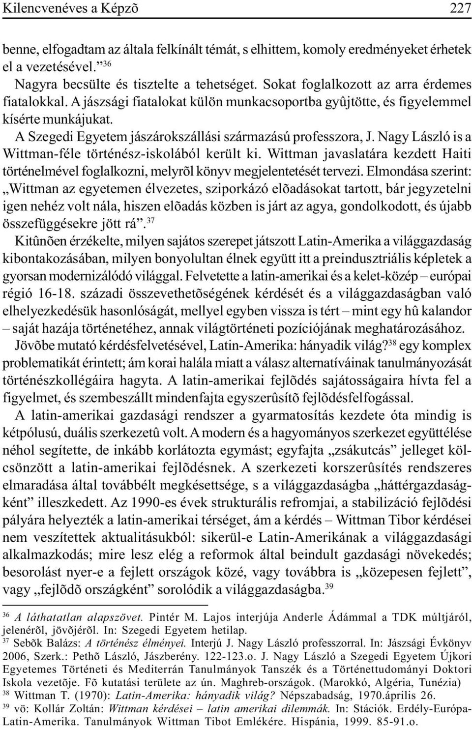 Nagy László is a Wittman-féle történész-iskolából került ki. Wittman javaslatára kezdett Haiti történelmével foglalkozni, melyrõl könyv megjelentetését tervezi.