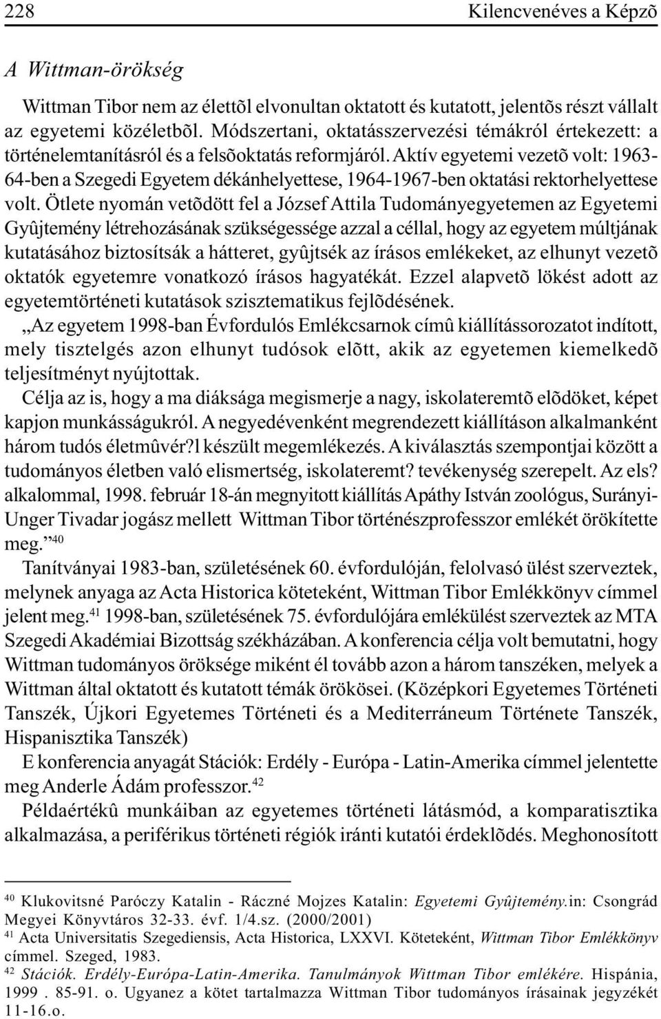 Aktív egyetemi vezetõ volt: 1963-64-ben a Szegedi Egyetem dékánhelyettese, 1964-1967-ben oktatási rektorhelyettese volt.